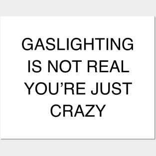 GASLIGHTING IS NOT REAL YOU’RE JUST CRAZY Posters and Art